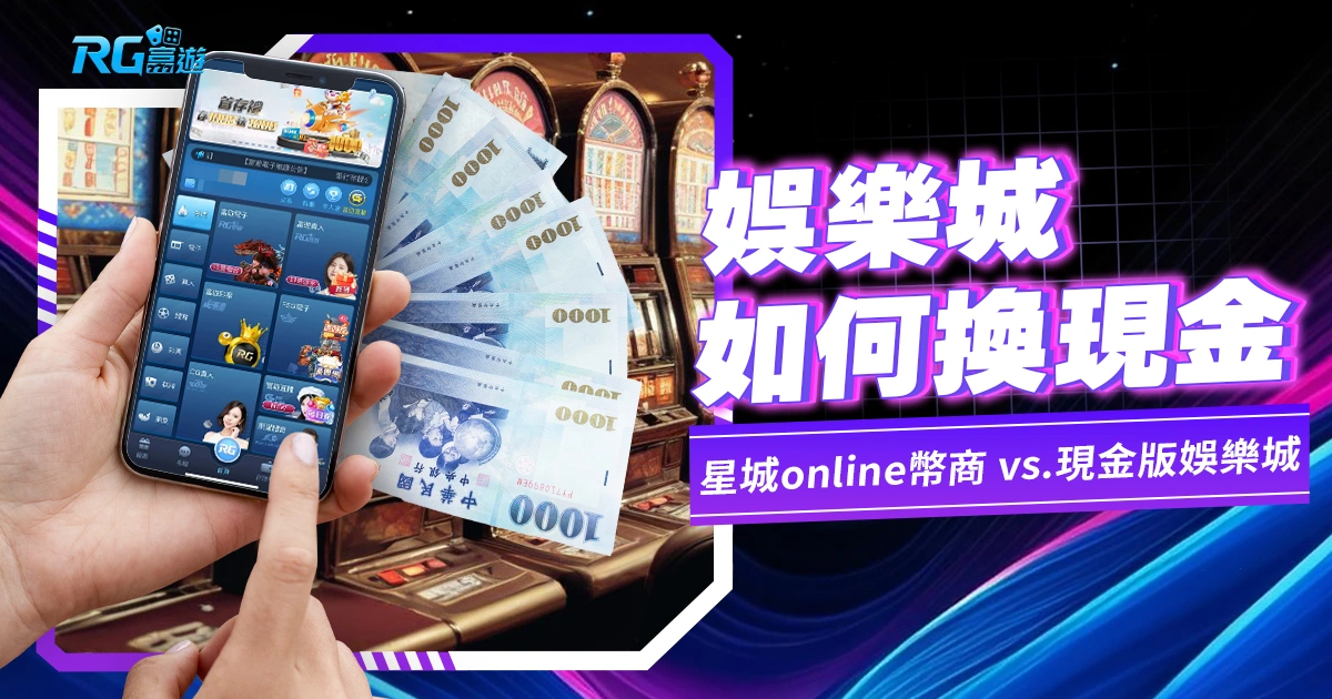 娛樂城換現金怎搞－星城online幣商 vs.現金版娛樂城